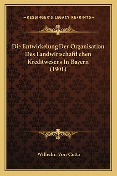 portada Die Entwickelung Der Organisation Des Landwirtschaftlichen Kreditwesens In Bayern (1901) (en Alemán)