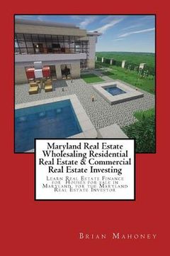 portada Maryland Real Estate Wholesaling Residential Real Estate & Commercial Real Estate Investing: Learn Real Estate Finance for Houses for sale in Maryland (en Inglés)