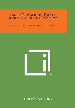 portada League of Nations, Treaty Series, V14, No. 1-4, 1922-1923: Societe Des Nations, Recueil Des Traites (en Inglés)