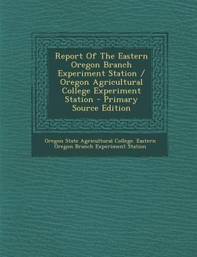 portada Report of the Eastern Oregon Branch Experiment Station / Oregon Agricultural College Experiment Station (en Africanos)
