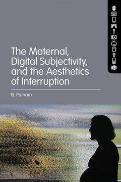 portada The Maternal, Digital Subjectivity, and the Aesthetics of Interruption (en Inglés)