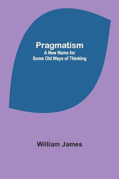 portada Pragmatism: A new Name for Some old Ways of Thinking (en Inglés)
