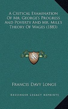 portada a critical examination of mr. george's progress and poverty and mr. mill's theory of wages (1883) (en Inglés)