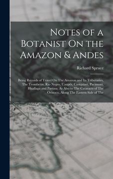 portada Notes of a Botanist On the Amazon & Andes: Being Records of Travel On The Amazon and Its Tributaries, The Trombetas, Rio Negro, Uaupés, Casiquiari, Pa (en Inglés)