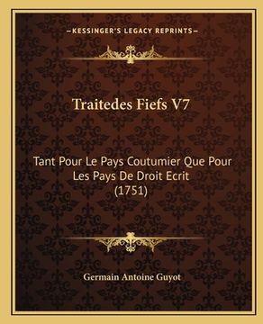 portada Traitedes Fiefs V7: Tant Pour Le Pays Coutumier Que Pour Les Pays De Droit Ecrit (1751) (in French)