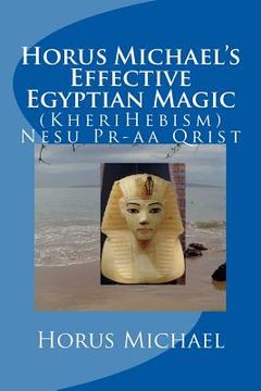 portada Horus Michael's Effective Egyptian Magic: (KheriHebism) Nesu Pr-aa Qrist (in English)