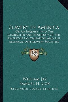 portada slavery in america: or an inquiry into the character and tendency of the american colonization and the american antislavery societies (in English)