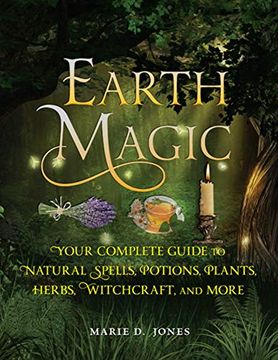 portada Earth Magic: Your Complete Guide to Natural Spells, Potions, Plants, Herbs, Witchcraft, and More (en Inglés)