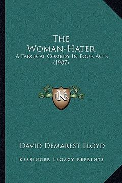 portada the woman-hater: a farcical comedy in four acts (1907) (in English)