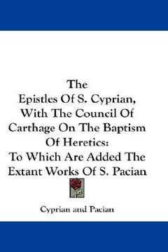 portada the epistles of s. cyprian, with the council of carthage on the baptism of heretics: to which are added the extant works of s. pacian
