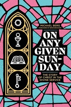 portada On Any Given Sunday: The Story of Christ in the Divine Service 