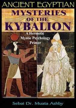 portada Ancient Egyptian Mysteries of the Kybalion: A Hermetic Mystic Psychology Primer (en Inglés)