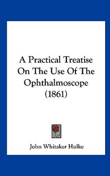 portada a practical treatise on the use of the ophthalmoscope (1861) (in English)