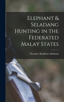 portada Elephant & Seladang Hunting in the Federated Malay States (en Inglés)