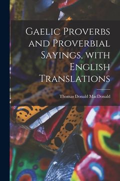 portada Gaelic Proverbs and Proverbial Sayings, With English Translations (en Inglés)