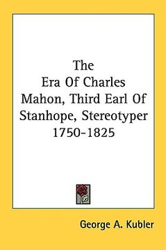 portada the era of charles mahon, third earl of stanhope, stereotyper 1750-1825 (en Inglés)