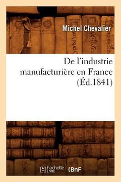portada de l'Industrie Manufacturière En France (Éd.1841) (en Francés)