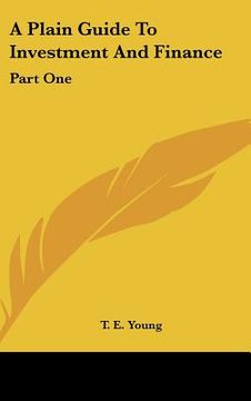 portada a plain guide to investment and finance: part one: hints to investors; part two: an exposition of finance (1919) (in English)