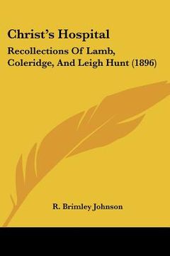 portada christ's hospital: recollections of lamb, coleridge, and leigh hunt (1896) (in English)