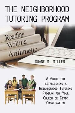 portada The Neighborhood Tutoring Program: A Guide for Establishing a Neighborhood Tutoring Program for Your Church or Civic Organization (en Inglés)