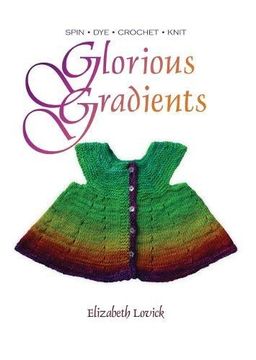 portada Glorious Gradients: Spin - Dye - Crochet - Knit