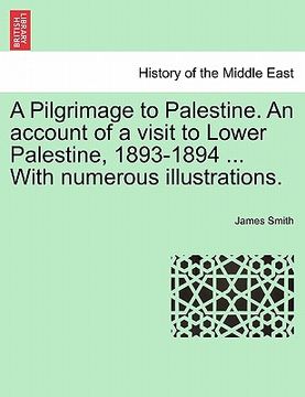 portada a pilgrimage to palestine. an account of a visit to lower palestine, 1893-1894 ... with numerous illustrations. (en Inglés)