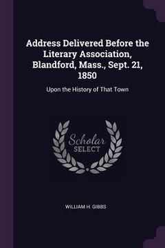 portada Address Delivered Before the Literary Association, Blandford, Mass., Sept. 21, 1850: Upon the History of That Town