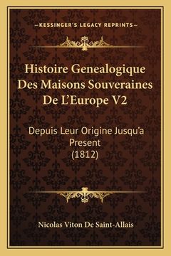 portada Histoire Genealogique Des Maisons Souveraines De L'Europe V2: Depuis Leur Origine Jusqu'a Present (1812) (en Francés)