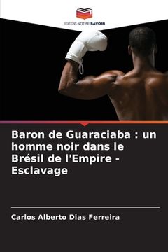 portada Baron de Guaraciaba: un homme noir dans le Brésil de l'Empire - Esclavage (en Francés)