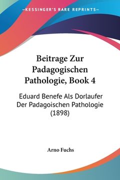 portada Beitrage Zur Padagogischen Pathologie, Book 4: Eduard Benefe Als Dorlaufer Der Padagoischen Pathologie (1898) (en Alemán)