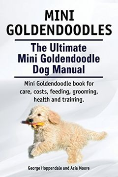 portada Mini Goldendoodles. The Ultimate Mini Goldendoodle dog Manual. Miniature Goldendoodle Book for Care, Costs, Feeding, Grooming, Health and Training. (en Inglés)