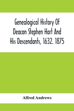 portada Genealogical History Of Deacon Stephen Hart And His Descendants, 1632. 1875: With An Introduction Of Miscellaneous Harts And Their Progenitors, As Far