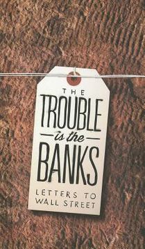 portada the trouble is the banks: letters to wall street