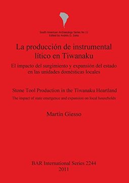 la producci[n de instrumental ltico en tiwanaku: el impacto del surgimiento y expansi[n del estado en las unidades domsticas locales = stone tool prod (en Inglés)