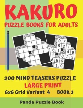 portada Kakuro Puzzle Books For Adults - 200 Mind Teasers Puzzle - Large Print - 6x6 Grid Variant 4 - Book 3: Brain Games Books For Adults - Mind Teaser Puzzl (en Inglés)