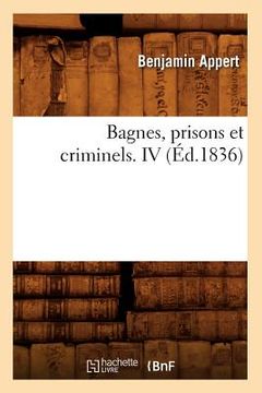 portada Bagnes, Prisons Et Criminels. IV (Éd.1836) (en Francés)