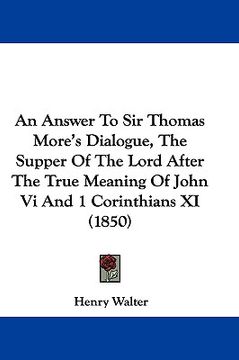 portada an answer to sir thomas more's dialogue, the supper of the lord after the true meaning of john vi and 1 corinthians xi (1850) (en Inglés)