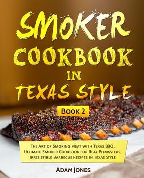 portada Smoker Cookbook in Texas Style: The Art of Smoking Meat with Texas BBQ, Ultimate Smoker Cookbook for Real Pitmasters, Irresistible Barbecue Recipes in (en Inglés)