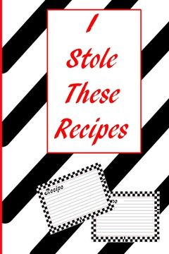 portada I Stole These Recipes: A 100 page 6 x 9 place to Keep the Recipes You Steal From Friends And Relatives (in English)