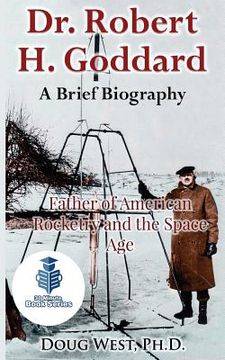 portada Dr. Robert H. Goddard - A Brief Biography: Father of American Rocketry and the Space Age (in English)