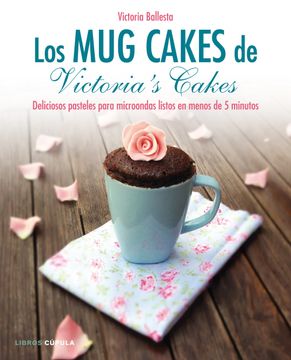 portada Los mug Cakes de Victoria's Cakes: Deliciosas Recetas Para Microondas Listas en Menos de 5 Minutos