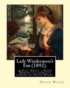 portada Lady Windermere's Fan (1892). By: Oscar Wilde: Lady Windermere's Fan, A Play About a Good Woman is a four-act comedy by Oscar Wilde (en Inglés)