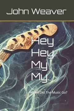 Hey Hey. My My.: Where Did The Music Go? (en Inglés)