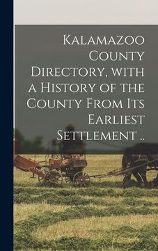 portada Kalamazoo County Directory, With a History of the County From Its Earliest Settlement .. (en Inglés)