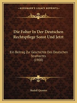 portada Die Folter In Der Deutschen Rechtspflege Sonst Und Jetzt: Ein Beitrag Zur Geschichte Des Deutschen Strafrechts (1900) (en Alemán)