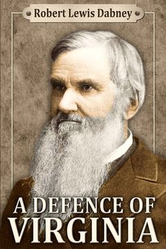 portada A Defence of Virginia: And Through Her of the South in the Recent and Pending Contests Against the Sectional Party (en Inglés)