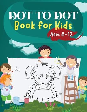 portada Dot to Dot Book for Kids Ages 8-12: Challenging and Fun Dot to Dot Puzzles for Kids, Toddlers, Boys and Girls Ages 6-8 8-10, 10-12 (en Inglés)