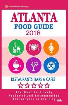 portada Atlanta Food Guide 2018: Guide to Eating in Atlanta City, Most Recommended Restaurants, Bars and Cafes for Tourists - Food Guide 2018 (en Inglés)