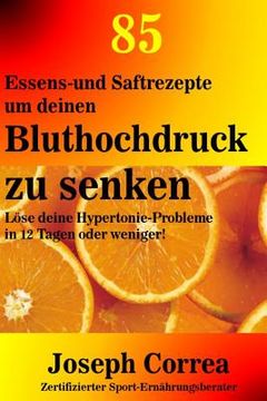 portada 85 Essens-und Saftrezepte um deinen Bluthochdruck zu senken: Löse deine Hypertonie-Probleme in 12 Tagen oder weniger! (in German)