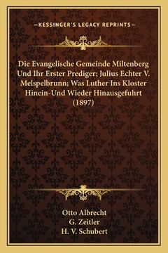 portada Die Evangelische Gemeinde Miltenberg Und Ihr Erster Prediger; Julius Echter V. Melspelbrunn; Was Luther Ins Kloster Hinein-Und Wieder Hinausgefuhrt (1 (en Alemán)